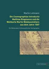 Die Cosmographiae Introductio Matthias Ringmanns Und Die Weltkarte Martin Waldseemuellers Aus Dem Jahre 1507: Ein Meilenstein Fruehneuzeitlicher Karto