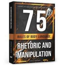 75 Rules of Body Language, Rhetoric and Manipulation