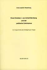 Fürst Christian I. von Anhalt-Bernburg und der politische Calvinismus