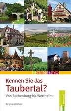 Kennen Sie das Taubertal von Rothenburg bis Wertheim?