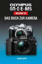 OLYMPUS OM-D E-M5 Mark III Das Buch zur Kamera