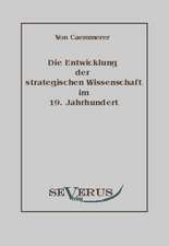 Die Entwicklung Der Strategischen Wissenschaft Im 19. Jahrhundert: Eine Kritische Geschichte Seiner Wichtigsten Lebenszeit Und Der Entscheidungsjahre Der Reformation (1517 - 1523