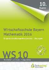 Abschlussprüfung Mathematik M-Zweig Wirtschaftsschule Bayern 2016