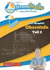 Mathematik Oberstufe 2 - StrandMathe Übungsheft und Lernheft Gymnasium Klasse 11/12/13: Matheaufgaben der Schule üben, vertiefen, wiederholen - Lernvideos - Lösungswege - Rechenschritte