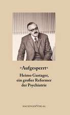 Aufgesperrt - Heimo Gastager, ein großer Reformer der Psychiatrie