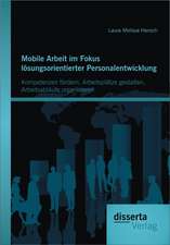 Mobile Arbeit Im Fokus L Sungsorientierter Personalentwicklung: Kompetenzen F Rdern, Arbeitspl Tze Gestalten, Arbeitsabl Ufe Organisieren