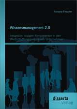 Wissensmanagement 2.0: Integration Sozialer Komponenten in Den Wertschopfungsprozess Von Unternehmen