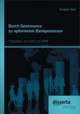 Durch Governance Zu Optimierten Bankprozessen: Integration Von Soa Und Bpm