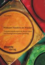 Wirksam Handeln Im Wandel: Veranderungskompetenz Durch Kunst- Und Losungsorientiertes Coaching