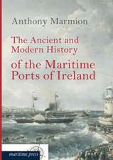 The Ancient and Modern History of the Maritime Ports of Ireland