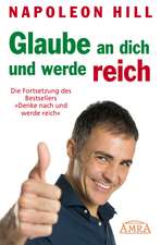 GLAUBE AN DICH UND WERDE REICH: Die Fortsetzung des 60-Millionen-Bestsellers 'Denke nach und werde reich' - nach der Originalausgabe von 1945 (First Edition)