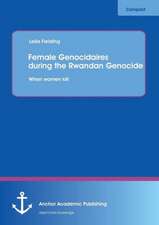 Female Genocidaires During the Rwandan Genocide: When Women Kill