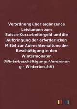 Verordnung über ergänzende Leistungen zum Saison-Kurzarbeitergeld und die Aufbringung der erforderlichen Mittel zur Aufrechterhaltung der Beschäftigung in den Wintermonaten (Winterbeschäftigungs-Verordnung - WinterbeschV)