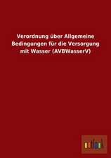 Verordnung über Allgemeine Bedingungen für die Versorgung mit Wasser (AVBWasserV)