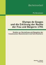 Olympe de Gouges Und Die Erklarung Der Rechte Der Frau Und Burgerin 1791: Studien Zur Darstellung Und Rezeption Der Franzosischen Revolutionarin Und S