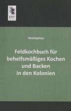 Feldkochbuch für behelfsmäßiges Kochen und Backen in den Kolonien