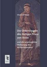 Die Ordensregeln des Heiligen Franz von Assisi und die ursprüngliche Verfassung des Minoritenordens