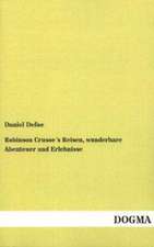 Robinson Crusoe´s Reisen, wunderbare Abenteuer und Erlebnisse