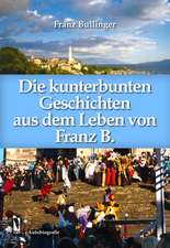 Die kunterbunten Geschichten aus dem Leben des Franz B.