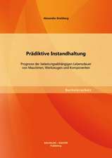 Pradiktive Instandhaltung: Prognose Der Belastungsabhangigen Lebensdauer Von Maschinen, Werkzeugen Und Komponenten