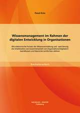 Wissensmanagement Im Rahmen Der Digitalen Entwicklung in Organisationen: Wie Elektronische Formen Der Wissensvermittlung Und -Speicherung Die Arbeitsw