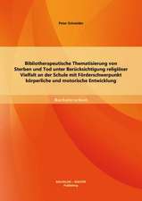 Bibliotherapeutische Thematisierung Von Sterben Und Tod Unter Berucksichtigung Religioser Vielfalt an Der Schule Mit Forderschwerpunkt Korperliche Und