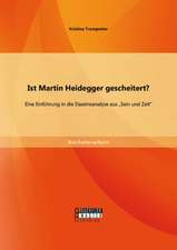 Ist Martin Heidegger Gescheitert? Eine Einfuhrung in Die Daseinsanalyse Aus Sein Und Zeit