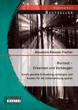 Burnout - Erkennen Und Vorbeugen: Durch Gezielte Entlastung Vorbeugen Und Kosten Fur Die Unternehmung Sparen