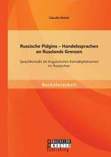 Russische Pidgins - Handelssprachen an Russlands Grenzen: Sprachkontakt ALS Linguistisches Kontaktphanomen Im Russischen