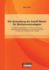 Die Anwendung Der Ansoff Matrix Fur Wachstumsstrategien: Ausgestaltungsmoglichkeiten Bei Der Anwendung Der Ansoff-Matrix Zur Formulierung Von Wachstum