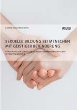 Sexuelle Bildung bei Menschen mit geistiger Behinderung. Förderung der sexuellen Selbstbestimmung im ambulant betreuten Wohnen