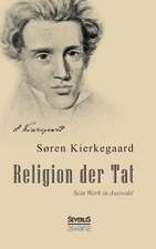 Religion Der Tat: Kierkegaards Werk in Auswahl