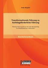 Transformationale Fuhrung vs. Aufstiegsforderliche Fuhrung: Welcher Fuhrungsstil Ist Mit Mehr Berufserfolg Fur Mitarbeiterinnen Verbunden?