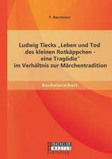 Ludwig Tiecks Leben Und Tod Des Kleinen Rotkappchen - Eine Tragodie Im Verhaltnis Zur Marchentradition