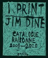 Dine, J: I print. Catalogue Raisonné of Prints, 2001-2020