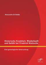 Historische Krankheit, Wiederkunft Und Gefuhl Bei Friedrich Nietzsche: Eine Genealogische Untersuchung