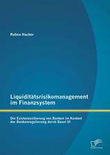 Liquiditatsrisikomanagement Im Finanzsystem: Die Existenzsicherung Von Banken Im Kontext Der Bankenregulierung Durch Basel III