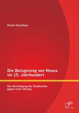 Die Belagerung Von Neuss Im 15. Jahrhundert: Die Verteidigung Der Stadtrechte Gegen Einen Herzog