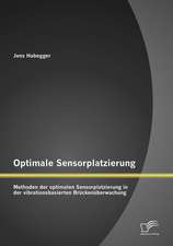 Optimale Sensorplatzierung: Methoden Der Optimalen Sensorplatzierung in Der Vibrationsbasierten Bruckenuberwachung