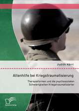 Altenhilfe Bei Kriegstraumatisierung: Therapieformen Und Die Psychosozialen Schwierigkeiten Kriegstraumatisierter