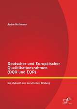 Deutscher Und Europaischer Qualifikationsrahmen (Dqr Und Eqr): Die Zukunft Der Beruflichen Bildung