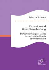 Expansion Und Grenzuberschreitung: Die Wahrnehmung Des Meeres Durch Christliche Pilger in Der Fruhen Neuzeit