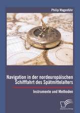 Navigation in Der Nordeuropaischen Schifffahrt Des Spatmittelalters: Instrumente Und Methoden