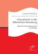 Innovationen in Der Offentlichen Verwaltung: Welches Prozessdesign Fuhrt Zum Erfolg?