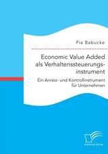 Economic Value Added ALS Verhaltenssteuerungsinstrument: Ein Anreiz- Und Kontrollinstrument Fur Unternehmen