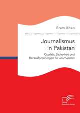 Journalismus in Pakistan. Qualitat, Sicherheit Und Herausforderungen Fur Journalisten: Wie Das Erziehungsprinzip Rhythmik Die Teamentwicklung Fordern Kann