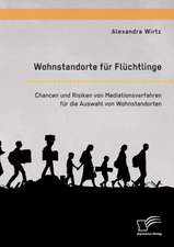 Wohnstandorte für Flüchtlinge. Chancen und Risiken von Mediationsverfahren für die Auswahl von Wohnstandorten