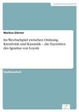 Im Wechselspiel zwischen Ordnung, Kreativität und Kasuistik ¿ die Exerzitien des Ignatius von Loyola