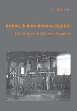 Kupfer, Kolonialismus, Kapital. Das Bergwerk Tsumeb, Namibia