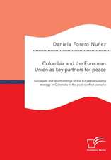 Colombia and the European Union as key partners for peace. Successes and Shortcomings of the EU peacebuilding strategy in Colombia in the post-conflict scenario